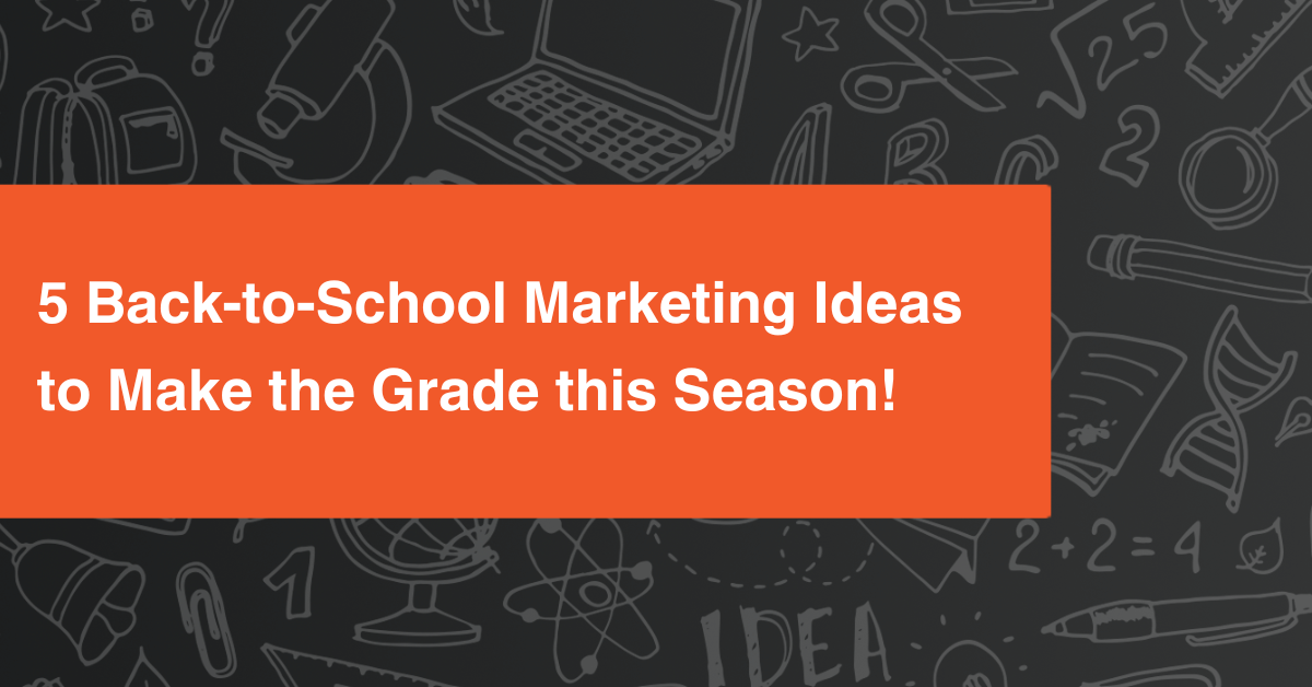 5 Back-to-School Marketing Ideas to Make the Grade this Season!