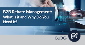 B2B Rebate Management: What is it and Why Do You Need It?