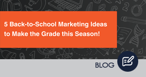 5 Back-to-School Marketing Ideas to Make the Grade this Season!