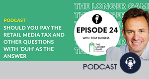 The Longer Game Retail Podcast Featuring Tom Burgess
