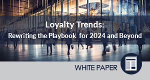 Loyalty Trends:  Rewriting the Playbook  for 2024 and Beyond