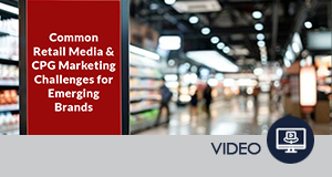 Common Retail Media & CPG Marketing Challenges Emerging Brands Face