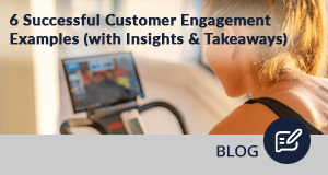 6 Successful Customer Engagement Examples (with Insights & Takeaways)