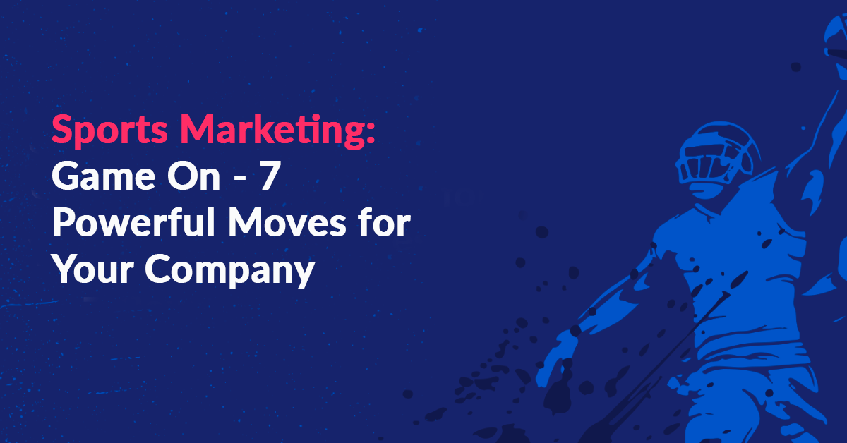 Sports Marketing: Game On - 7 Powerful Moves for Your Company