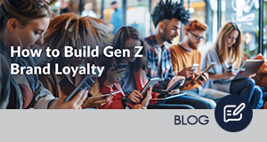 How to Build Gen Z Brand Loyalty